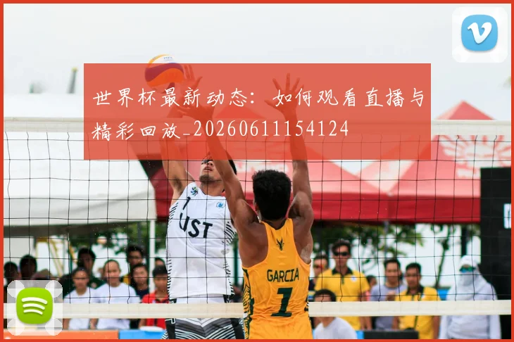 世界杯最新动态：如何观看直播与精彩回放_20260611154124