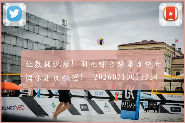 让数据说话!羽毛球击球角度统计揭示进攻秘密!_20260710013334