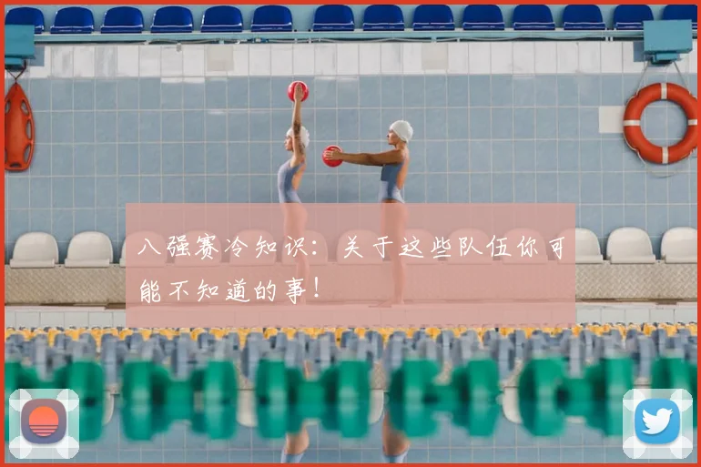 八强赛冷知识：关于这些队伍你可能不知道的事！
